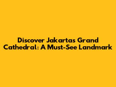 Discover Jakarta's Grand Cathedral: A Must-See Landmark