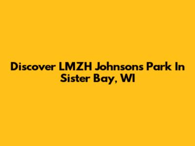 Discover LMZH Johnson's Park In Sister Bay, WI