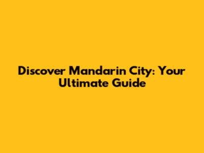 Discover Mandarin City: Your Ultimate Guide