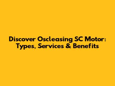 Discover Oscleasing SC Motor: Types, Services & Benefits