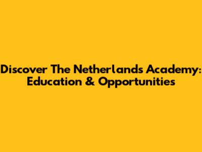 Discover The Netherlands Academy: Education & Opportunities