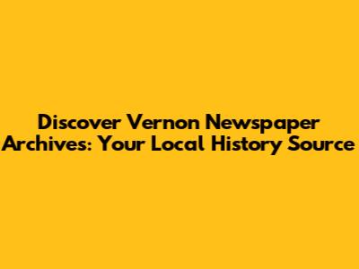 Discover Vernon Newspaper Archives: Your Local History Source