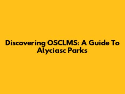 Discovering OSCLMS: A Guide To Alyciasc Parks