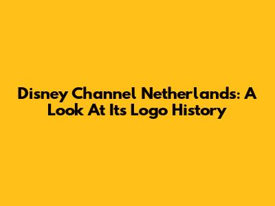 Disney Channel Netherlands: A Look At Its Logo History
