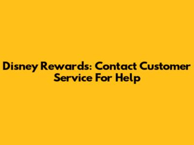Disney Rewards: Contact Customer Service For Help