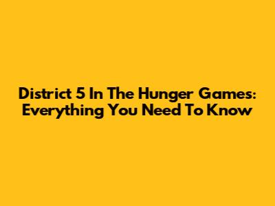 District 5 In The Hunger Games: Everything You Need To Know