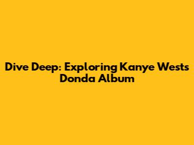 Dive Deep: Exploring Kanye West's Donda Album