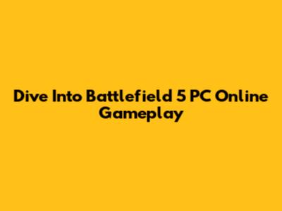 Dive Into Battlefield 5 PC Online Gameplay