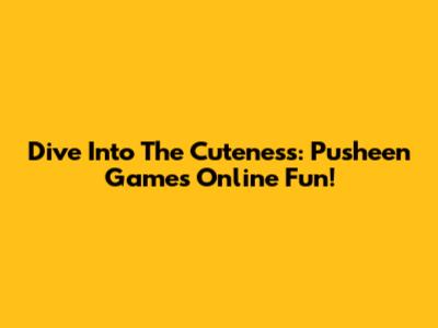Dive Into The Cuteness: Pusheen Games Online Fun!