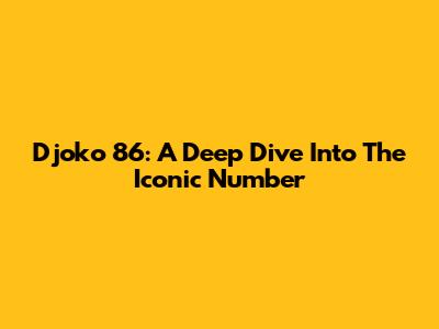 Djoko 86: A Deep Dive Into The Iconic Number