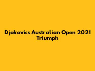Djokovic's Australian Open 2021 Triumph
