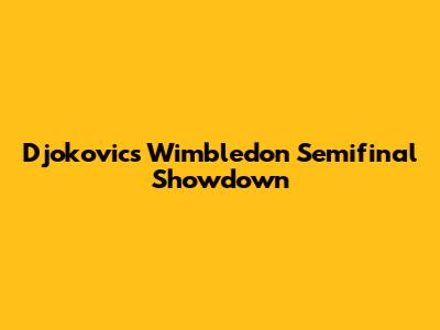 Djokovic's Wimbledon Semifinal Showdown