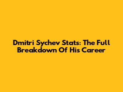 Dmitri Sychev Stats: The Full Breakdown Of His Career