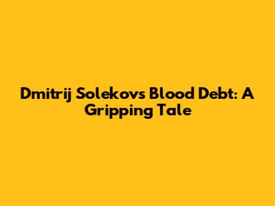Dmitrij Solekov's Blood Debt: A Gripping Tale