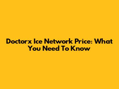 Doctorx Ice Network Price: What You Need To Know