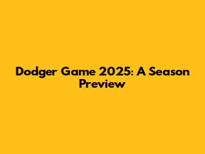 Dodger Game 2025: A Season Preview