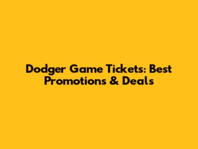 Dodger Game Tickets: Best Promotions & Deals