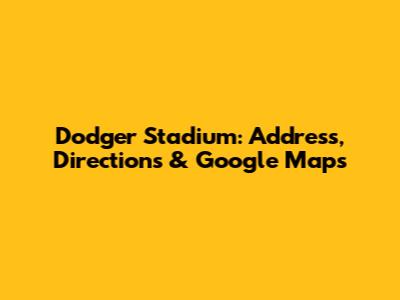 Dodger Stadium: Address, Directions & Google Maps