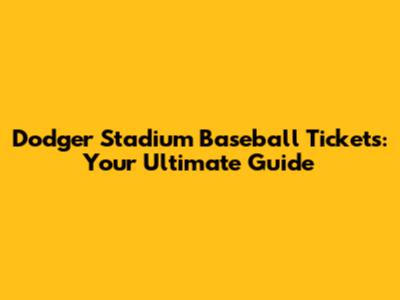 Dodger Stadium Baseball Tickets: Your Ultimate Guide
