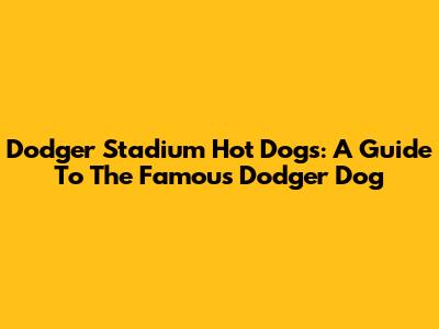 Dodger Stadium Hot Dogs: A Guide To The Famous Dodger Dog
