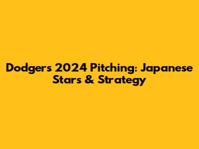Dodgers' 2024 Pitching: Japanese Stars & Strategy