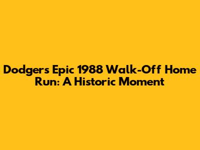 Dodgers' Epic 1988 Walk-Off Home Run: A Historic Moment