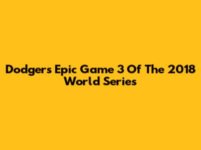 Dodgers' Epic Game 3 Of The 2018 World Series