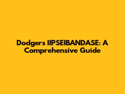 Dodgers' IIPSEIBANDASE: A Comprehensive Guide