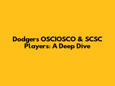 Dodgers' OSCIOSCO & SCSC Players: A Deep Dive