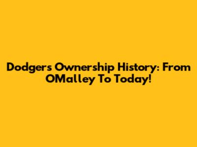 Dodgers' Ownership History: From O'Malley To Today!