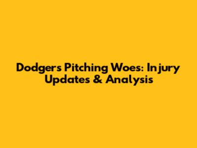 Dodgers' Pitching Woes: Injury Updates & Analysis