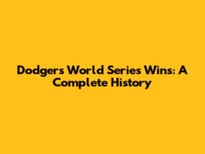 Dodgers' World Series Wins: A Complete History