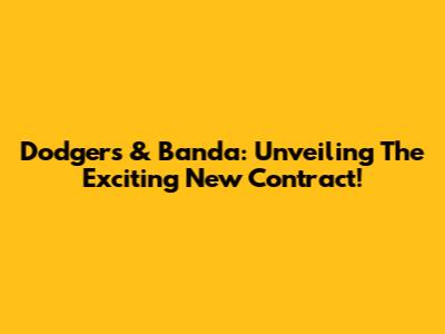 Dodgers & Banda: Unveiling The Exciting New Contract!