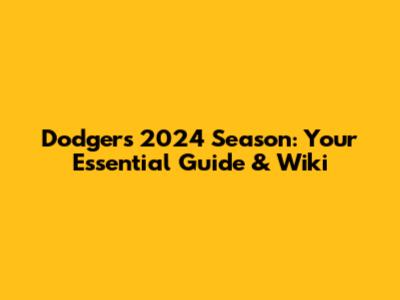 Dodgers 2024 Season: Your Essential Guide & Wiki
