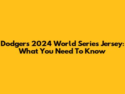 Dodgers 2024 World Series Jersey: What You Need To Know