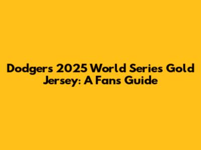 Dodgers 2025 World Series Gold Jersey: A Fan's Guide