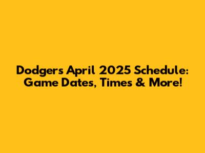 Dodgers April 2025 Schedule: Game Dates, Times & More!