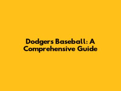 Dodgers Baseball: A Comprehensive Guide