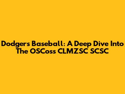 Dodgers Baseball: A Deep Dive Into The OSCoss CLMZSC SCSC