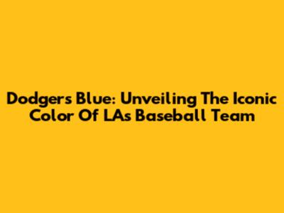 Dodgers Blue: Unveiling The Iconic Color Of LA's Baseball Team