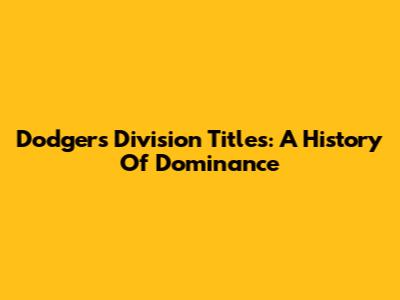 Dodgers Division Titles: A History Of Dominance