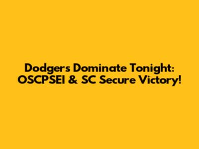 Dodgers Dominate Tonight: OSCPSEI & SC Secure Victory!