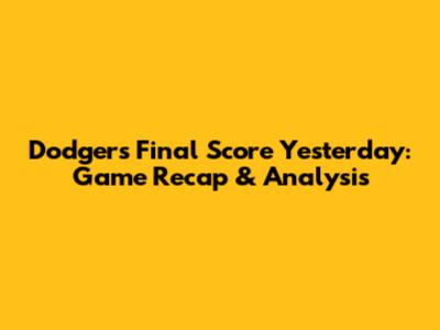 Dodgers Final Score Yesterday: Game Recap & Analysis