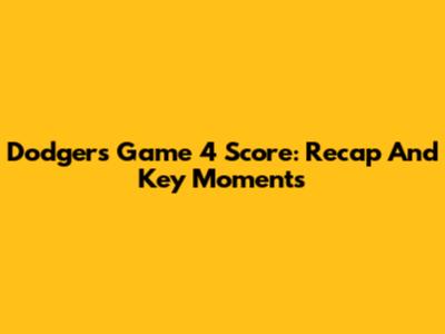 Dodgers Game 4 Score: Recap And Key Moments