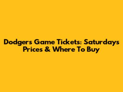 Dodgers Game Tickets: Saturday's Prices & Where To Buy