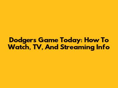Dodgers Game Today: How To Watch, TV, And Streaming Info