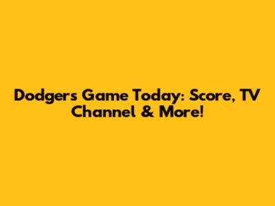 Dodgers Game Today: Score, TV Channel & More!