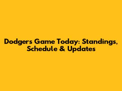 Dodgers Game Today: Standings, Schedule & Updates