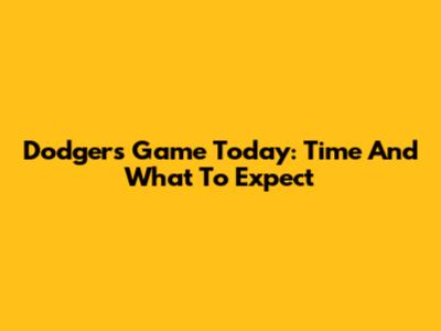 Dodgers Game Today: Time And What To Expect