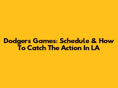 Dodgers Games: Schedule & How To Catch The Action In LA